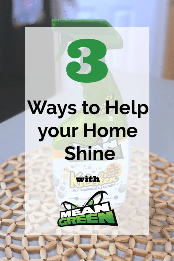 3 ways to help your home shine, how to create cleaning routines, how to maintain a clean home, 30 minute clean ups, ways to have your family help you clean, cleaning products that work, Mean Green Kitchen